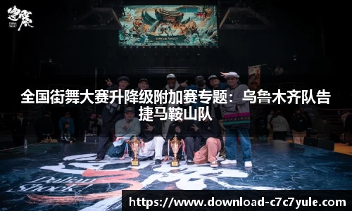全国街舞大赛升降级附加赛专题：乌鲁木齐队告捷马鞍山队