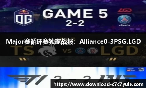 Major赛循环赛独家战报：Alliance0-3PSG.LGD
